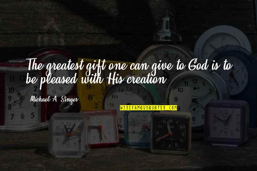 God's Greatest Gift Quotes By Michael A. Singer: The greatest gift one can give to God