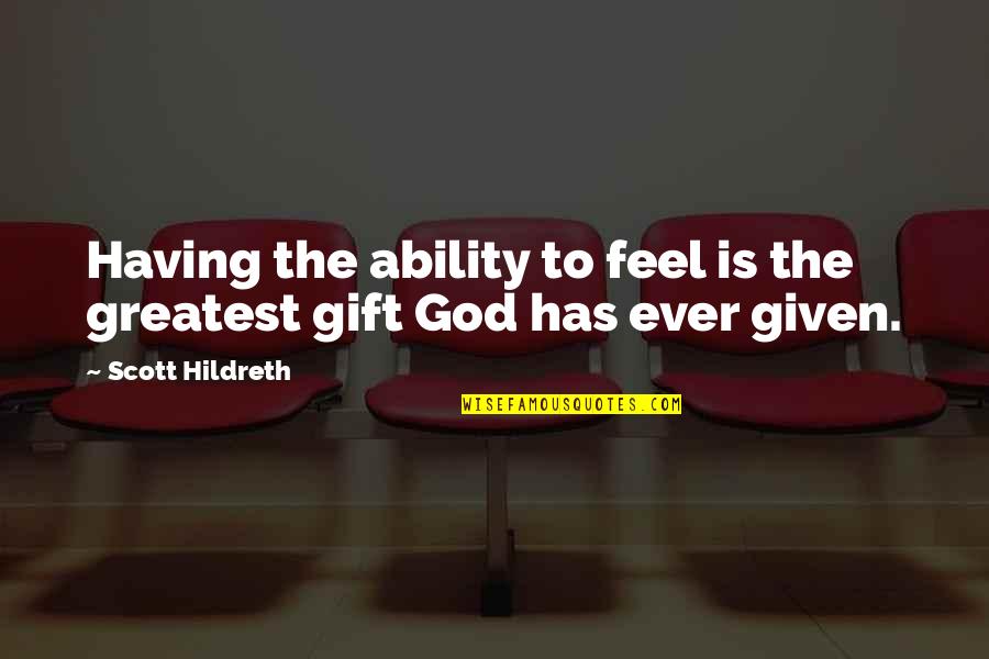 God's Greatest Gift Quotes By Scott Hildreth: Having the ability to feel is the greatest