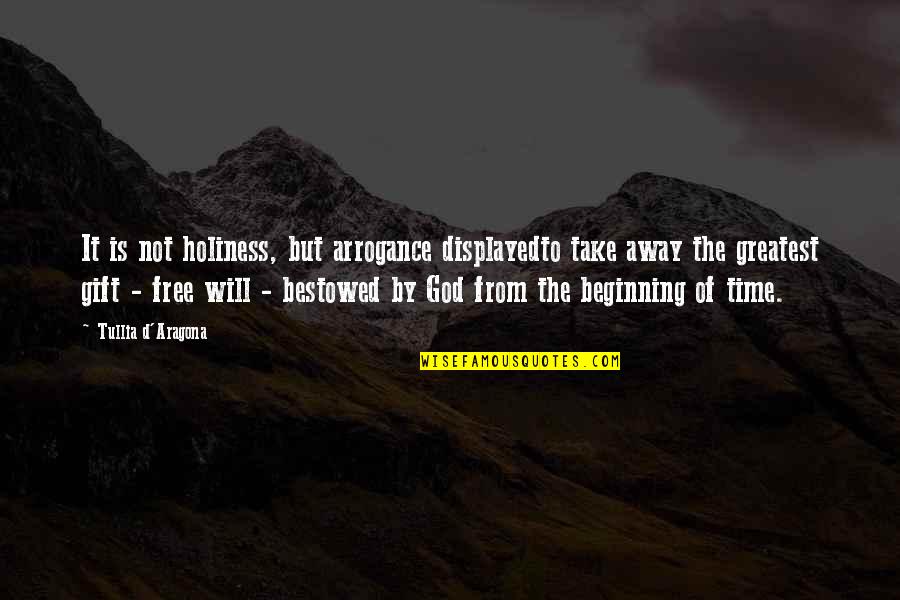 God's Greatest Gift Quotes By Tullia D'Aragona: It is not holiness, but arrogance displayedto take