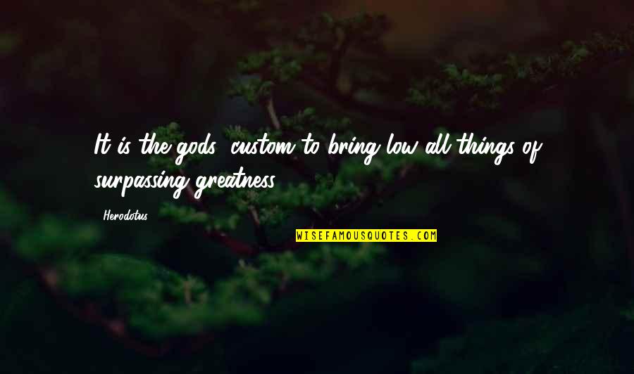 Gods Greatness Quotes By Herodotus: It is the gods' custom to bring low