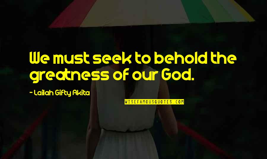 Gods Greatness Quotes By Lailah Gifty Akita: We must seek to behold the greatness of