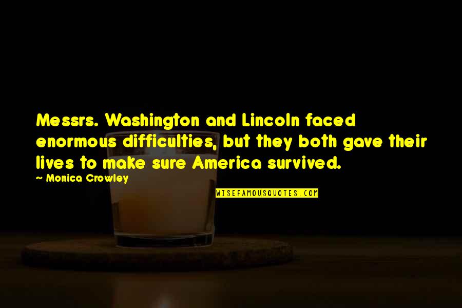 Gods Greatness Quotes By Monica Crowley: Messrs. Washington and Lincoln faced enormous difficulties, but