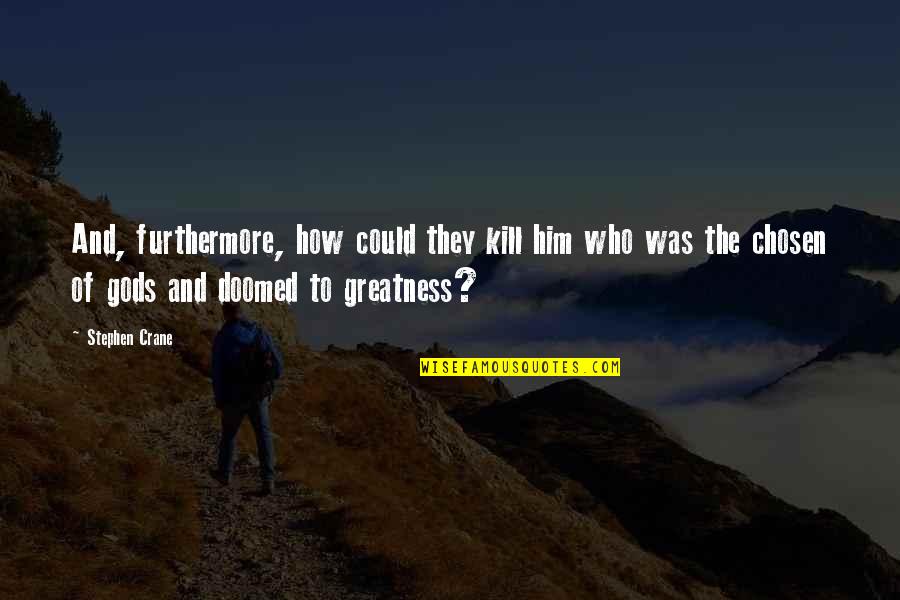 Gods Greatness Quotes By Stephen Crane: And, furthermore, how could they kill him who