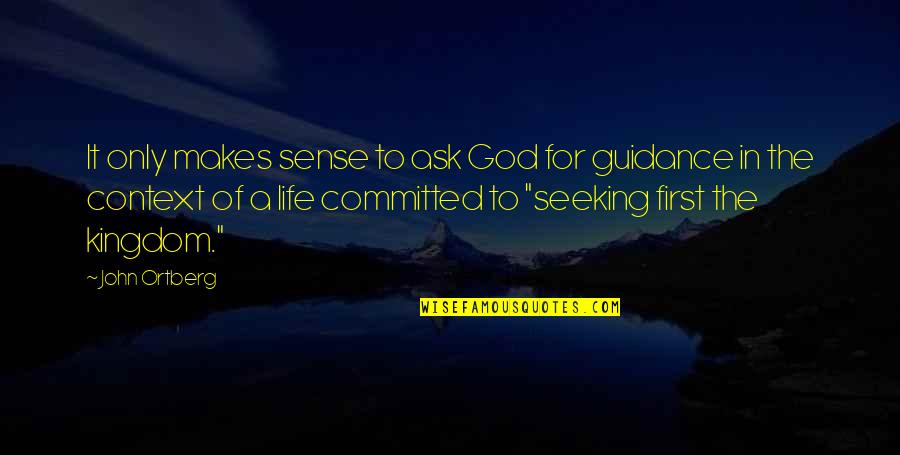 God's Guidance Quotes By John Ortberg: It only makes sense to ask God for