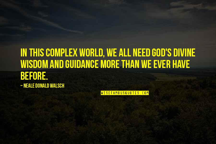 God's Guidance Quotes By Neale Donald Walsch: In this complex world, we all need God's