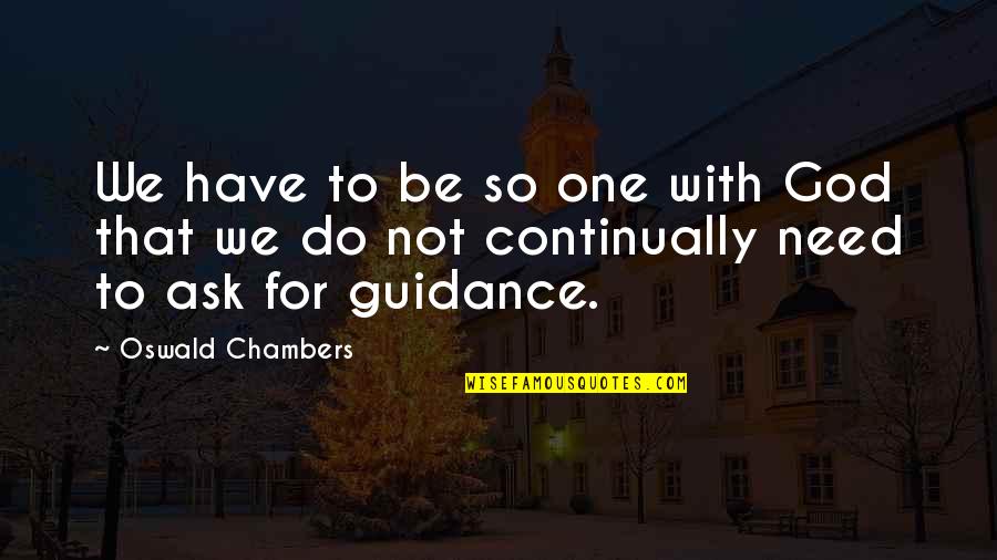 God's Guidance Quotes By Oswald Chambers: We have to be so one with God