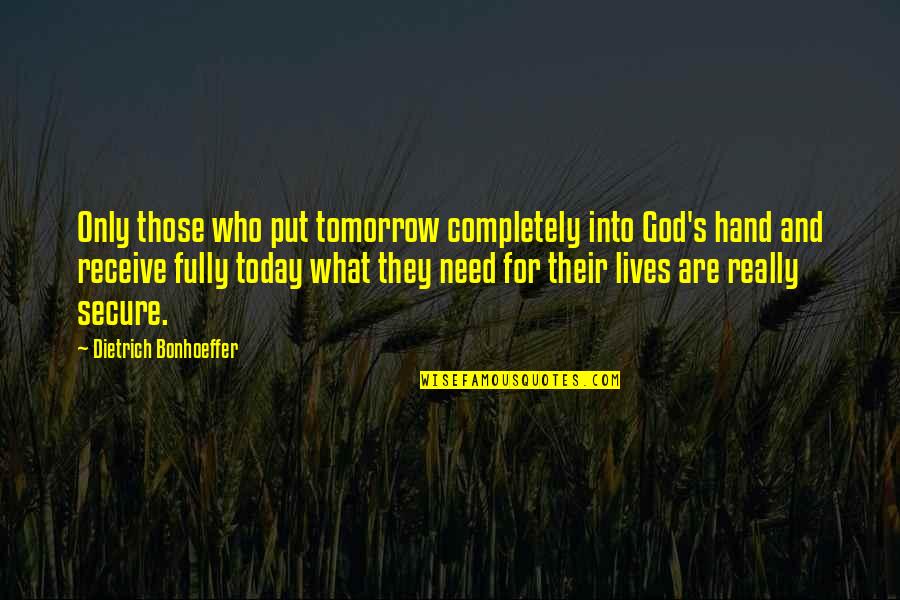 God's Hand In Our Lives Quotes By Dietrich Bonhoeffer: Only those who put tomorrow completely into God's