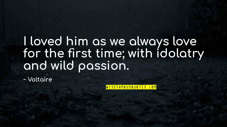 Gods Has Broken Quotes By Voltaire: I loved him as we always love for