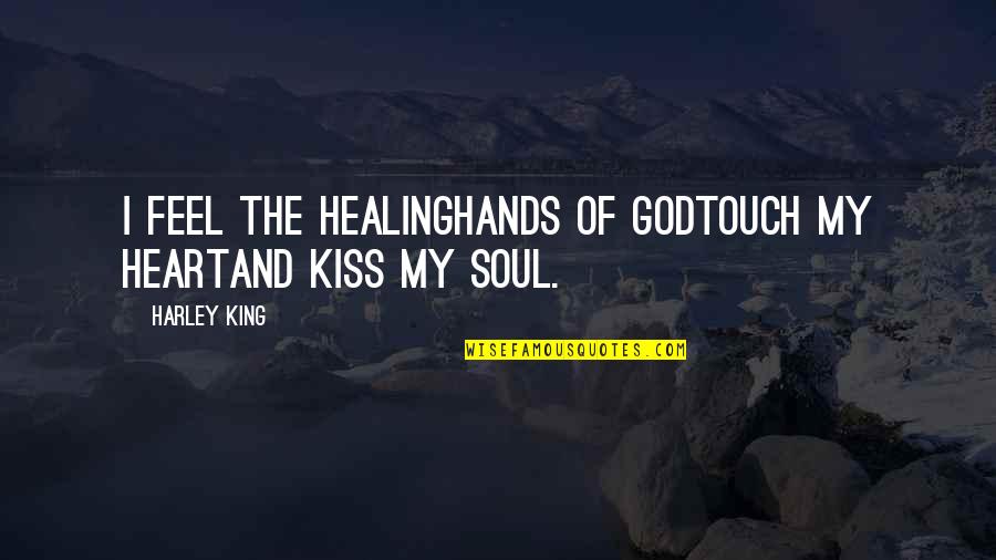 God's Healing Quotes By Harley King: I feel the healinghands of Godtouch my heartand