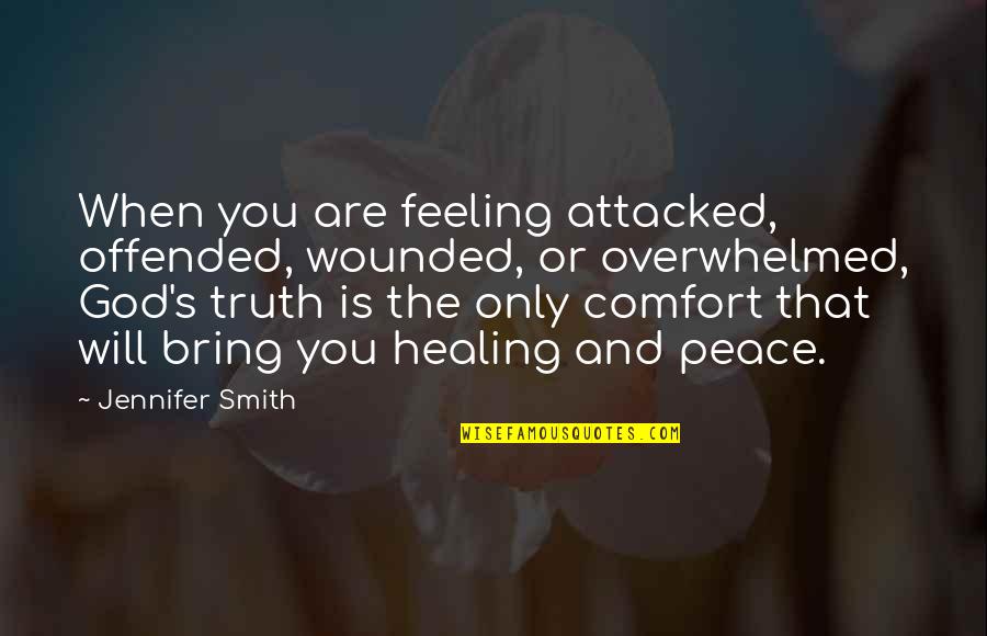 God's Healing Quotes By Jennifer Smith: When you are feeling attacked, offended, wounded, or