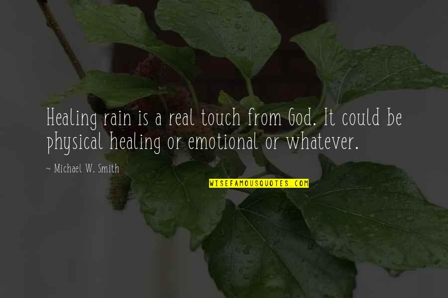 God's Healing Quotes By Michael W. Smith: Healing rain is a real touch from God.
