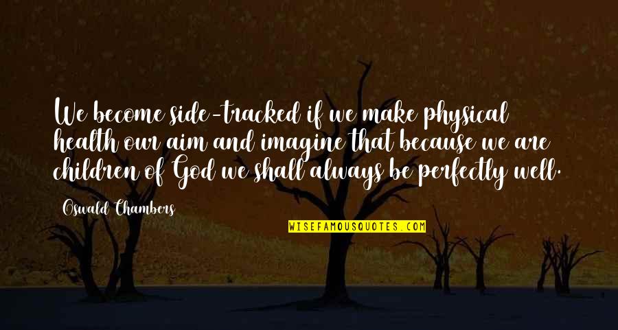 God's Healing Quotes By Oswald Chambers: We become side-tracked if we make physical health