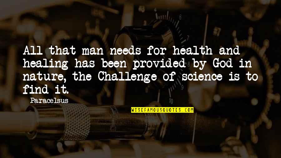 God's Healing Quotes By Paracelsus: All that man needs for health and healing