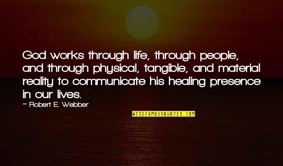 God's Healing Quotes By Robert E. Webber: God works through life, through people, and through