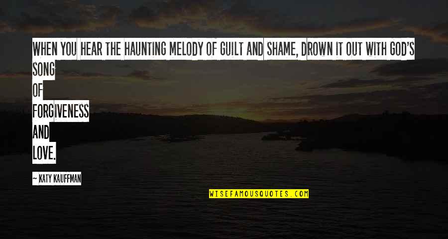 God's Hope Quotes By Katy Kauffman: When you hear the haunting melody of guilt