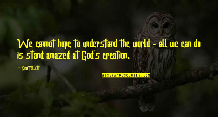 God's Hope Quotes By Ken Follett: We cannot hope to understand the world -