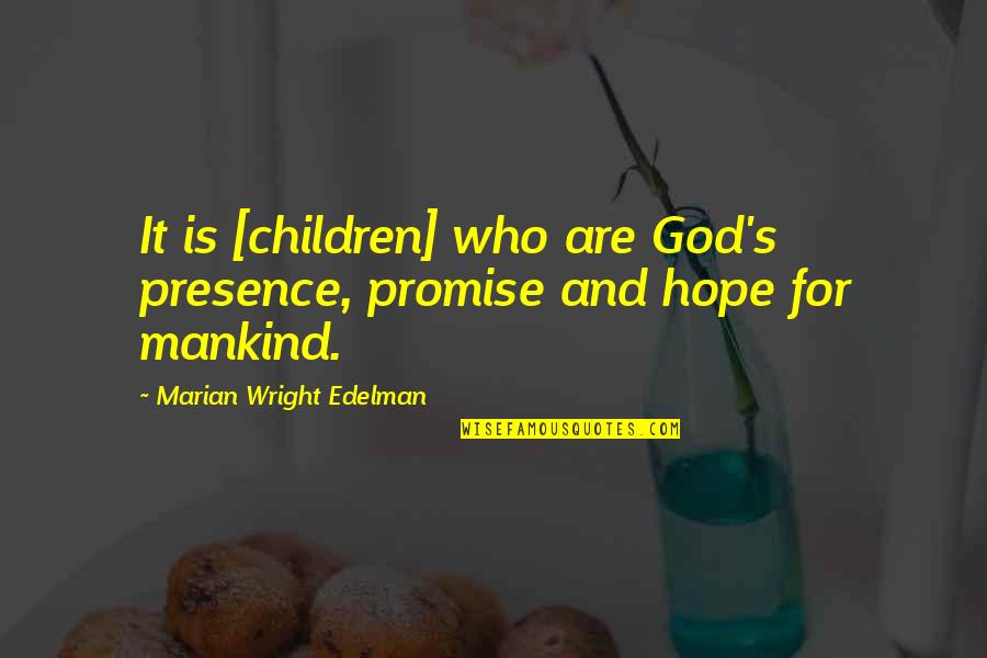 God's Hope Quotes By Marian Wright Edelman: It is [children] who are God's presence, promise