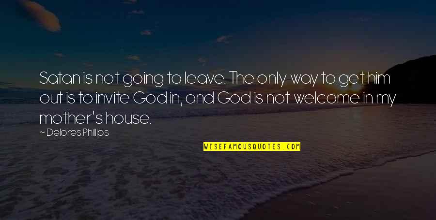 God's House Quotes By Delores Phillips: Satan is not going to leave. The only