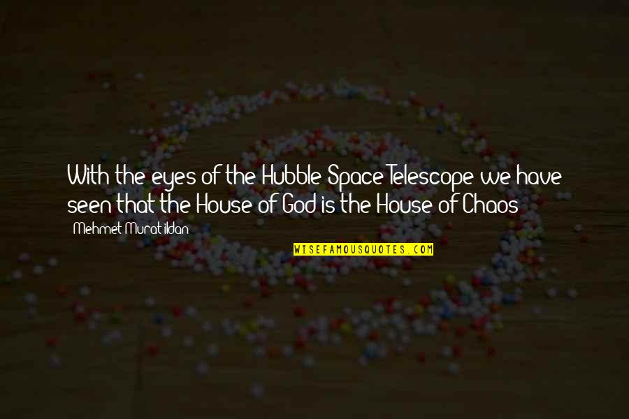 God's House Quotes By Mehmet Murat Ildan: With the eyes of the Hubble Space Telescope