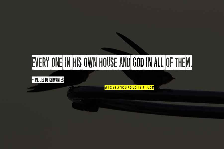 God's House Quotes By Miguel De Cervantes: Every one in his own house and God