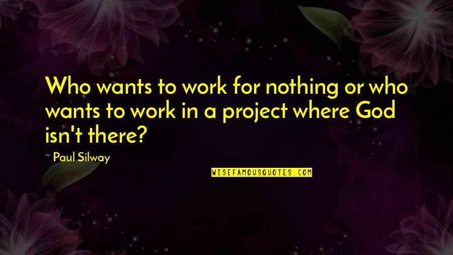 God's House Quotes By Paul Silway: Who wants to work for nothing or who