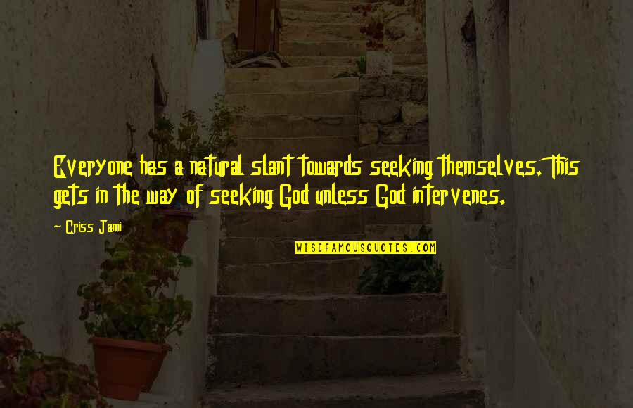 God's Intervention Quotes By Criss Jami: Everyone has a natural slant towards seeking themselves. God's Intervention Quotes By Criss Jami: Everyone has a natural slant towards seeking themselves.
