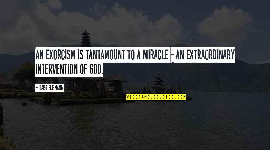 God's Intervention Quotes By Gabriele Nanni: An exorcism is tantamount to a miracle -