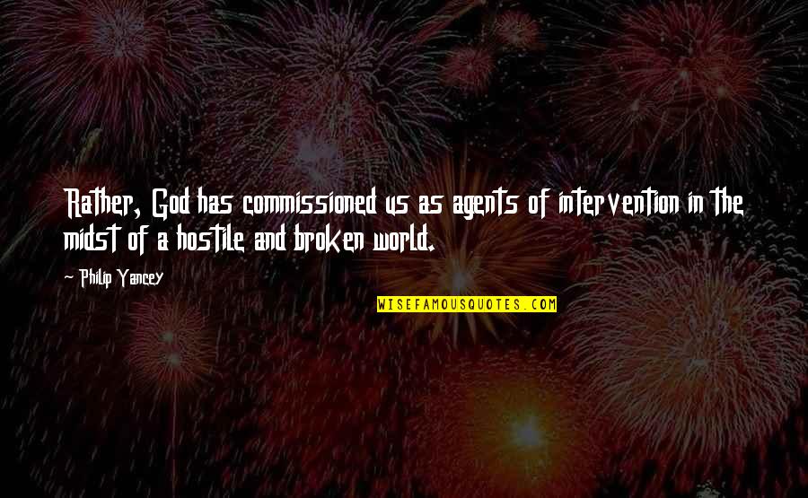 God's Intervention Quotes By Philip Yancey: Rather, God has commissioned us as agents of God's Intervention Quotes By Philip Yancey: Rather, God has commissioned us as agents of