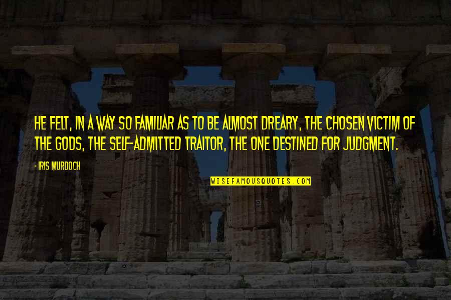 Gods Judgment Quotes By Iris Murdoch: He felt, in a way so familiar as