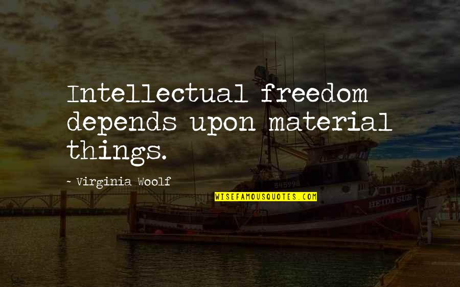 Gods Judgment Quotes By Virginia Woolf: Intellectual freedom depends upon material things.