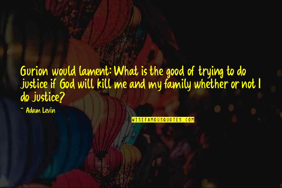 God's Justice Quotes By Adam Levin: Gurion would lament: What is the good of