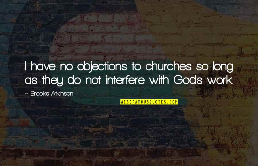 God's Justice Quotes By Brooks Atkinson: I have no objections to churches so long