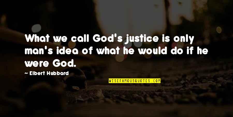 God's Justice Quotes By Elbert Hubbard: What we call God's justice is only man's
