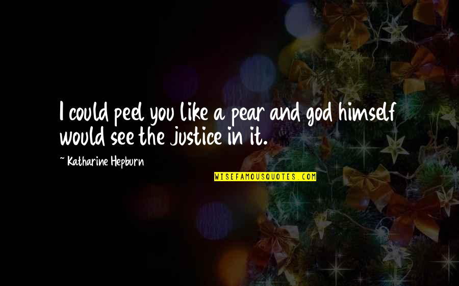 God's Justice Quotes By Katharine Hepburn: I could peel you like a pear and