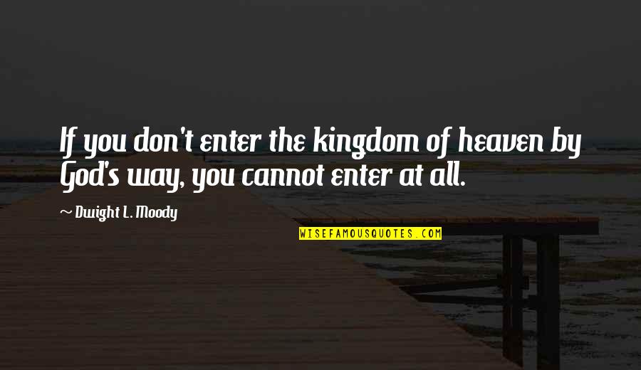 God's Kingdom Quotes By Dwight L. Moody: If you don't enter the kingdom of heaven