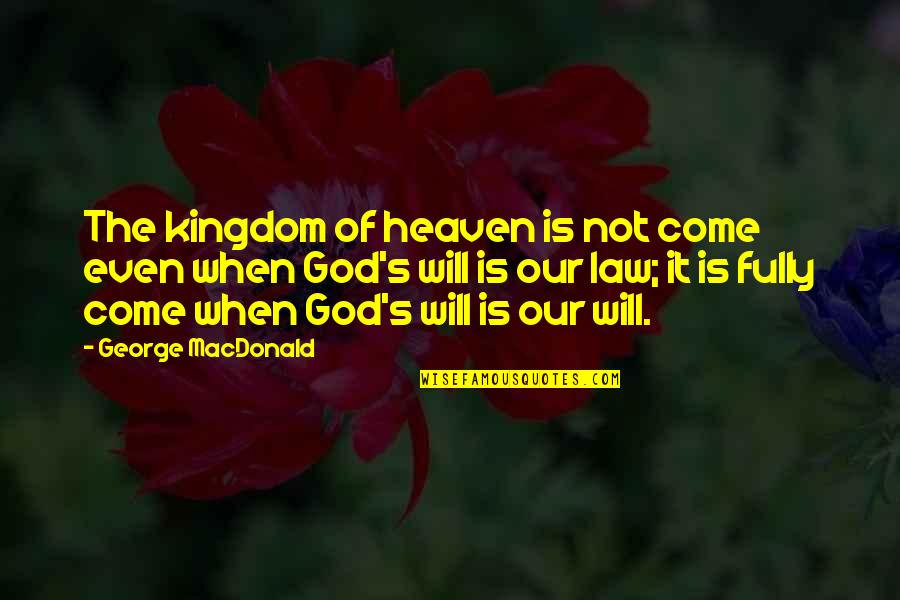 God's Kingdom Quotes By George MacDonald: The kingdom of heaven is not come even