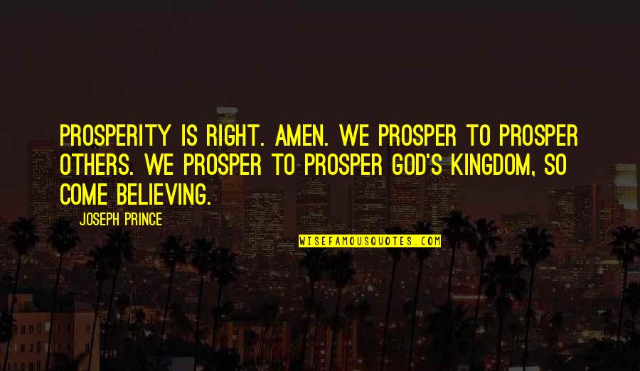 God's Kingdom Quotes By Joseph Prince: Prosperity is right. Amen. We prosper to prosper