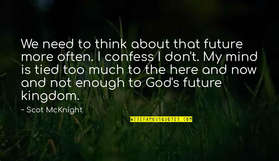 God's Kingdom Quotes By Scot McKnight: We need to think about that future more