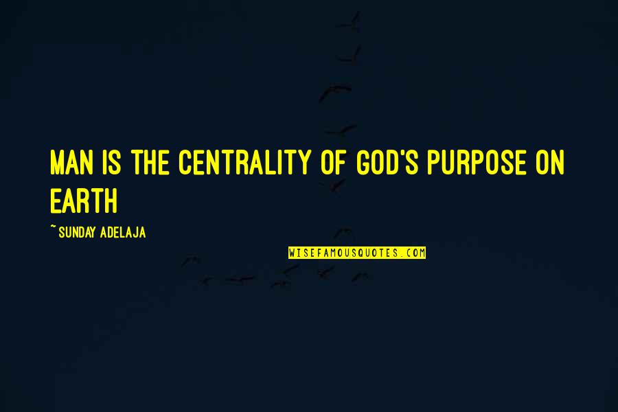 God's Kingdom Quotes By Sunday Adelaja: Man is the centrality of God's purpose on