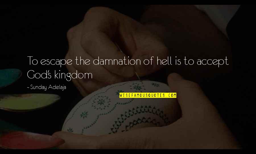 God's Kingdom Quotes By Sunday Adelaja: To escape the damnation of hell is to