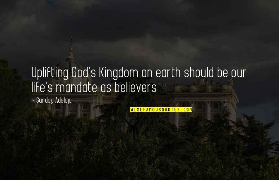 God's Kingdom Quotes By Sunday Adelaja: Uplifting God's Kingdom on earth should be our