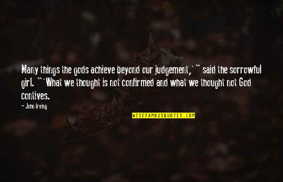Gods Knowledge Quotes By John Irving: Many things the gods achieve beyond our judgement,'" Gods Knowledge Quotes By John Irving: Many things the gods achieve beyond our judgement,'"