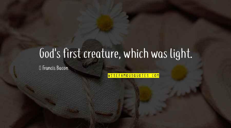 God's Light Quotes By Francis Bacon: God's first creature, which was light.