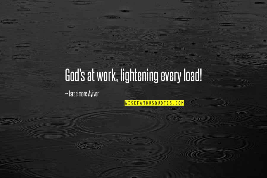 God's Light Quotes By Israelmore Ayivor: God's at work, lightening every load!