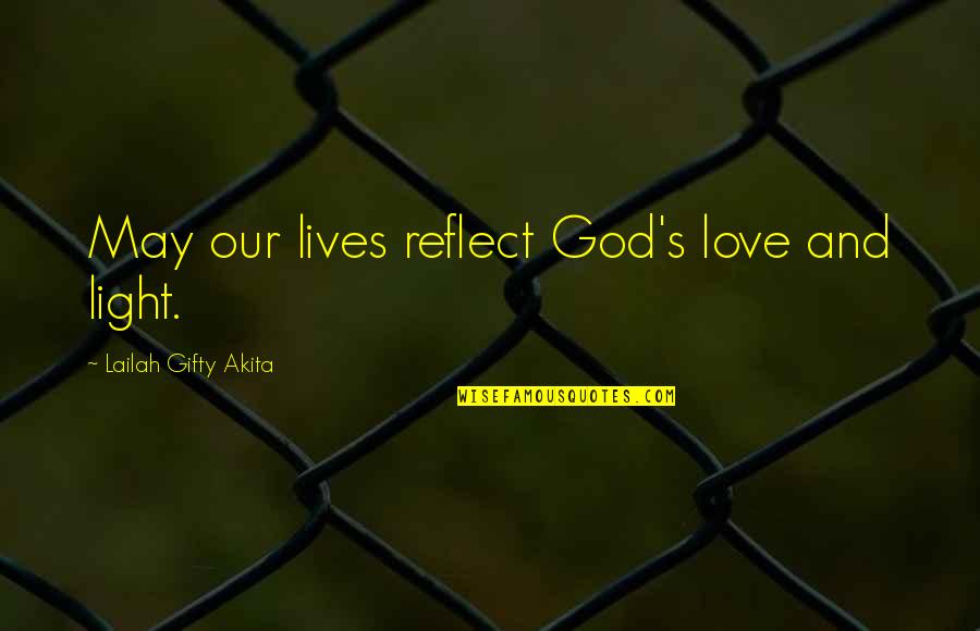 God's Light Quotes By Lailah Gifty Akita: May our lives reflect God's love and light.