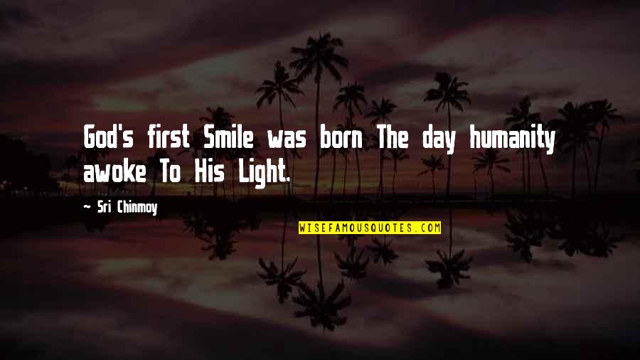 God's Light Quotes By Sri Chinmoy: God's first Smile was born The day humanity