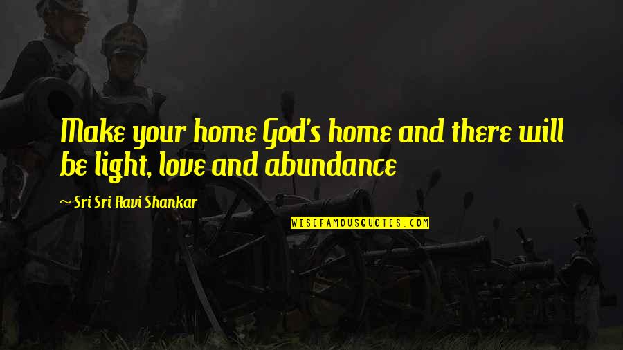 God's Light Quotes By Sri Sri Ravi Shankar: Make your home God's home and there will