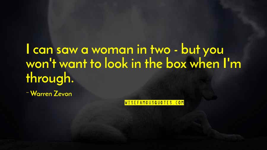 God's Little Angels Quotes By Warren Zevon: I can saw a woman in two -