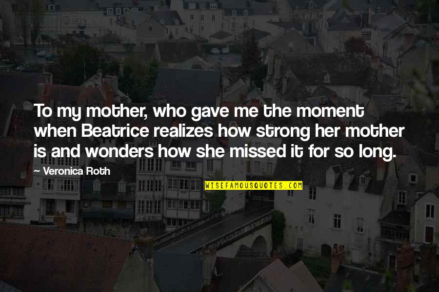 God's Lonely Man Quotes By Veronica Roth: To my mother, who gave me the moment