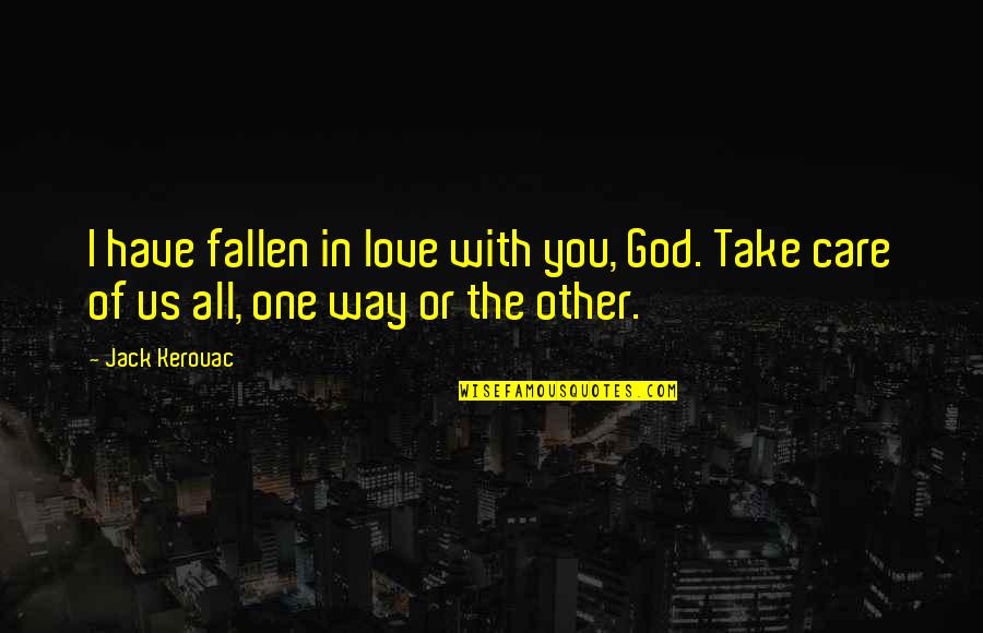 God's Love And Care Quotes By Jack Kerouac: I have fallen in love with you, God.